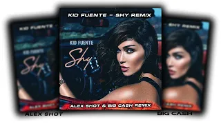 Kid Fuente - Shy ( ALEX SHOT & BIG CASH Remix ) RADIO VERSION