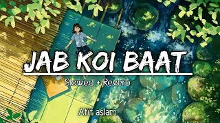 Jab Koi Baat - [Slowed + Reverb] | Ft : Atif Aslam & Shirley Setia | Lofi mix | #lofi