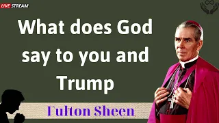 What does God say to you and Trump - Father Fulton Sheen