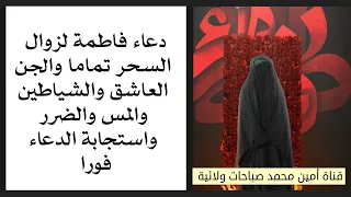 دعاء فاطمة لزوال السحر تماما والجن العاشق والشياطين والمس والضرر واستجابة الدعاء فورا