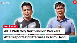 All Is Well, Say North Indian Workers After Reports Of Bitterness In Tamil Nadu