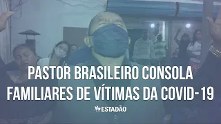 Pastor brasileiro consola familiares de vítimas da Covid-19