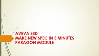 AVEVA E3D - CREATE NEW SPEC IN 5 MINUTES - PARAGON MODULE
