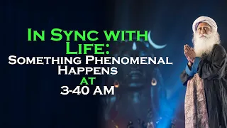 Something Phenomenal Happens at 3-40 AM | Sadhguru