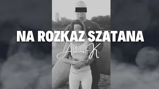 NA ROZKAZ SZATANA Historia Artura K. odc. 23 (Podcast kryminalny)