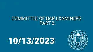 Committee of Bar Examiners, Part Two 10-13-23