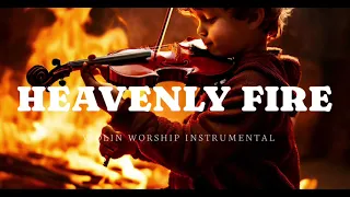HEAVENLY FIRE/PROPHETIC VIOLIN WORSHIP INSTRUMENTAL/BACKGROUND PRAYER MUSIC
