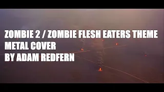 Zombie 2/Zombie Flesh Eaters Theme - Metal Cover