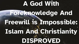 A God With Foreknowledge And Freewill is Impossible: Islam And Christianity DISPROVED #atheist