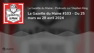 La Gazette du Maine #103 - Du 25 mars au 28 avril 2024