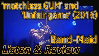 'matchless GUM' and 'Unfair game' by @BANDMAID  (listen/review)