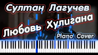 Султан Лагучев - Любовь Хулигана | PIANO COVER | КАВЕР НА ПИАНИНО | НОТЫ