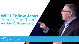 Will I Follow Jesus Across The River? | Joel C. Rosenberg | The Joshua Fund