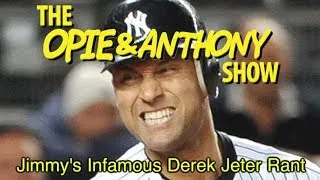 Opie & Anthony: Jimmy's Infamous Derek Jeter Rant (06/23-10/04/06)