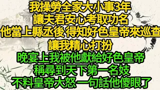 我操勞全家大小事3年 讓夫君安心考取功名，他當上縣丞後 得知好色皇帝來巡查，讓我精心打扮，晚宴上我被他獻給好色皇帝 稱尋到天下第一名妓，不料皇帝大怒 一句話他傻眼了