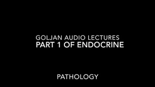 Goljan Audio Lectures : Part 1 of Endocrine Pathology