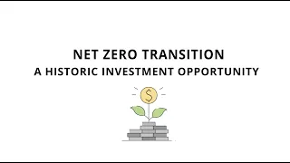 Net Zero Transition: A Historic Investment Opportunity