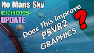 No Mans Sky ECHOES UPDATE PSVR2 Improved Graphics??