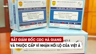Giám đốc CDC Hà Giang bị bắt vì nhận hối lộ của Việt Á