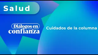 Diálogos en confianza (Salud) - Cuidados de la columna (04/12/2023)