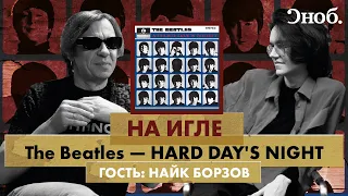 Найк Борзов про альбом The Beatles — A Hard Day’s Night, «Три слова», девяностые и детство