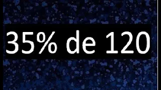 35 de 120 , 35% de 120 . Porcentaje de un numero , porciento