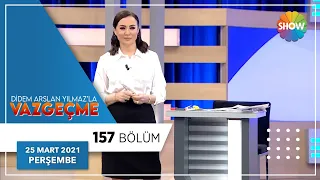 Didem Arslan Yılmaz'la Vazgeçme 157.Bölüm | 25 Mart 2021