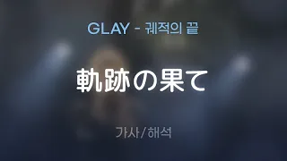 GLAY - 軌跡の果て (키세키노 하테 / 궤적의 끝) [가사/해석/Lyrics/Korean]