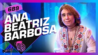 ANA BEATRIZ BARBOSA - Inteligência Ltda. Podcast #689