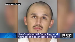 Man Convicted Of Carjacking And Kidnapping In Sacramento Sentenced To Prison