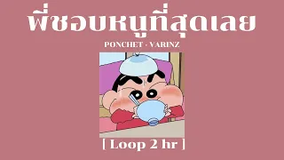 พี่ชอบหนูที่สุดเลย - PONCHET feat.VARINZ  [Loop 2 hour]