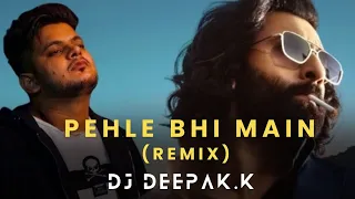 Pehle Bhi Main(Remix) | Vishal Mishra|Ranbir Kapoor,Tripti Dimri|DJ DEEPAK. K