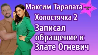 Участник Холостячки 2 Максим Тарапата записал видеообращение к Злате Огневич