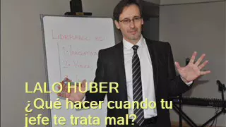 Lalo Huber - Qué hacer cuando tu jefe te trata mal - Parte 1