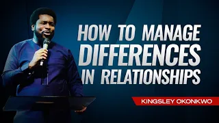 How To Manage Differences In Relationships | Kingsley Okonkwo