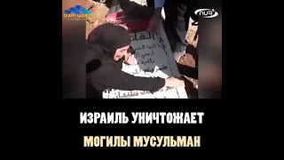 Израиль уничтожает могилы мусульман