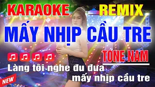 Mấy Nhịp Cầu Tre Karaoke Remix Tone Nam Dj Cực Sung 2023