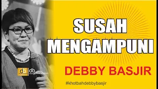 SUSAH MENGAMPUNI?? - DEBBY BASJIR