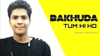 || BAKHUDA TUMHI HO || Kismat Konnection || ATIF ASLAM || ALKA YAGNIK || Cover By Aman Rastogi