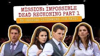 Mission: Impossible - Dead Reckoning Part 1: Do Choices Determine Our Fate?