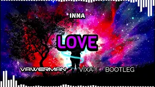 INNA - Love (Vawerman 'VIXA' Bootleg)