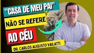 CASA DE MEU PAI   não e o Céu ! -  Dr Carlos Augusto Vailatti