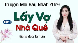 Truyện Ngắn: Lấy Vợ Nhà Quê Tập 1 - Mc Tâm An diễn đọc truyền cảm, hấp dẫn cả xóm đều khen hay