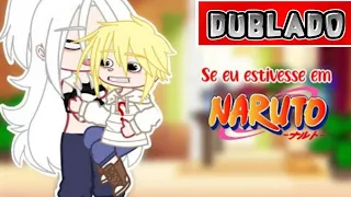 Se Eu Estivesse Em Naruto 1/? [ DUBLADO ] ( Versão: @-kibyuchihamaki- )