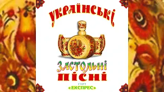 Українські застольні пісні   Гурт Експрес Альбом 1