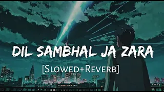 Dil Sambhal Ja Zara [Slowed+Reverb] - Murder 2 | Arijit Singh | Lofi Music Channel