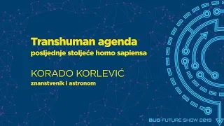 BFS 2019 - Korado Korlević: Transhuman agenda - posljednje stoljeće homo sapiensa