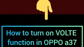 How to turn on VOLTE function in OPPO a37