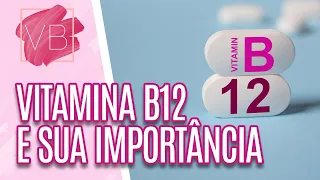 Saiba qual a importância da vitamina B12 - Você Bonita (25/08/20)