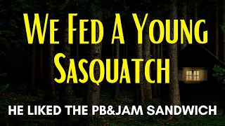 They Fed The Small Sasquatch Their Peanut Butter and Strawberry Jam Sandwiches